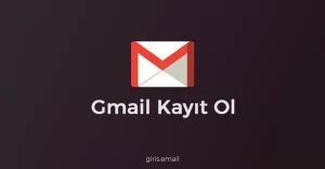 Gmail Kayıt Ol – Hemen Ücretsiz Üye Ol